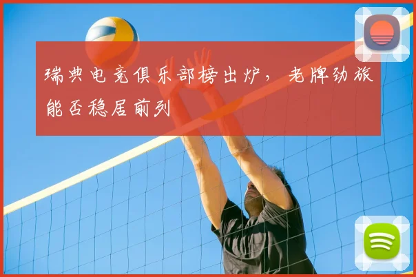 瑞典电竞俱乐部榜出炉，老牌劲旅能否稳居前列